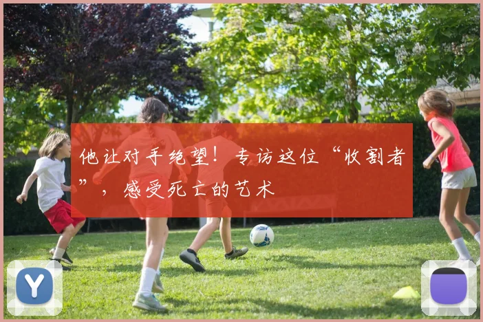 他让对手绝望！专访这位“收割者”，感受死亡的艺术